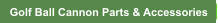 Golf Ball Cannon Parts & Accessories