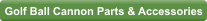 Golf Ball Cannon Parts & Accessories